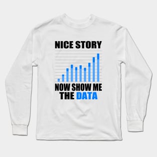 Nice Story Now Show Me the Data Funny Data Analyst Scientist Long Sleeve T-Shirt